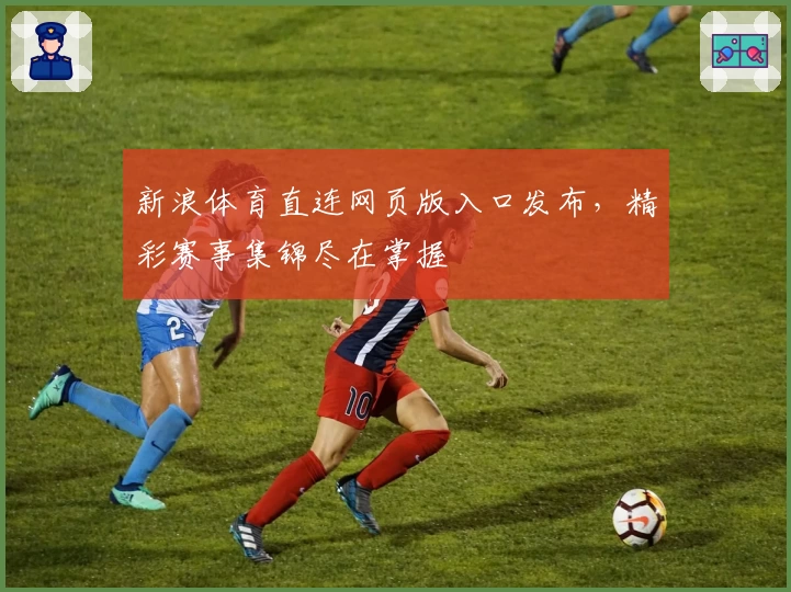 新浪体育直连网页版入口发布，精彩赛事集锦尽在掌握